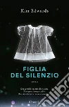 Figlia del silenzio libro di Edwards Kim