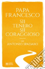 Sii tenero, sii coraggioso libro