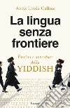 La lingua senza frontiere. Fascino e avventure dello yiddish libro