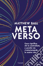 Metaverso. Cosa significa, chi lo controllerà e perché sta rivoluzionando le nostre vite libro