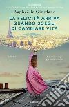 La felicità arriva quando scegli di cambiare vita libro