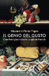 Il genio del gusto. Come il mangiare italiano ha conquistato il mondo. Nuova ediz. libro