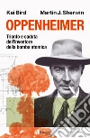 Oppenheimer. Trionfo e caduta dell'inventore della bomba atomica libro di Bird Kai Sherwin Martin J.