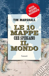Le 10 mappe che spiegano il mondo. Nuova ediz. libro