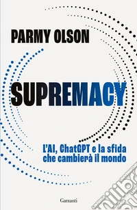 Supremacy. L'AI, ChatGPT e la sfida che cambierà il mondo libro