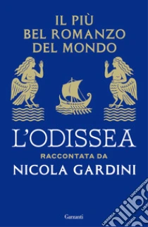 Il pi� bel romanzo del mondo. L'Odissea raccontata da Nicola Gardini
