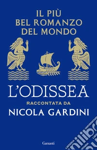 Il più bel romanzo del mondo. L'Odissea raccontata da Nicola Gardini libro