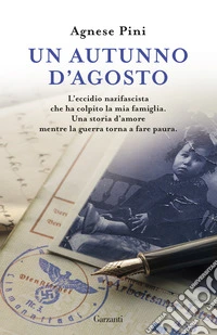 Un autunno d'agosto. L'eccidio nazifascista che ha colpito la mia famiglia. Una storia d'amore mentre la guerra torna a fare paura libro
