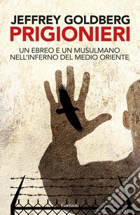 Prigionieri. Un ebreo e un musulmano nell'infermo del Medioriente libro