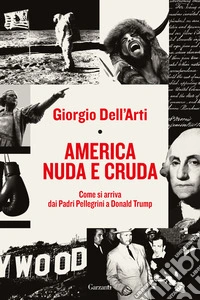 America nuda e cruda. Come si arriva dai Padri Pellegrini a Donald Trump libro