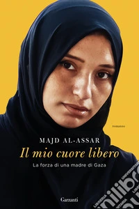 Il mio cuore libero. La forza di una madre di Gaza libro