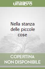Nella stanza delle piccole cose libro