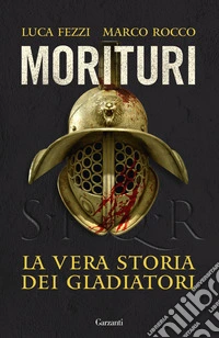 Morituri. La vera storia dei gladiatori libro