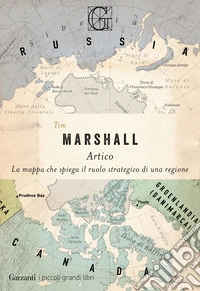 Artico. La mappa che spiega il ruolo strategico di una regione libro