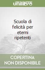 Scuola di felicità per eterni ripetenti libro