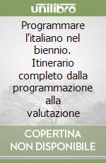 Programmare l'italiano nel biennio. Itinerario completo dalla programmazione alla valutazione libro