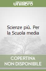 Scienze più. Per la Scuola media libro