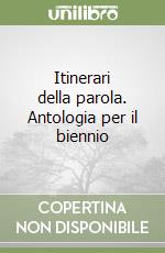 Itinerari della parola. Antologia per il biennio libro
