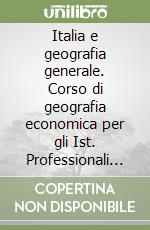 Italia e geografia generale. Corso di geografia economica per gli Ist. Professionali per il commercio libro