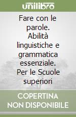 Fare con le parole. Abilità linguistiche e grammatica essenziale. Per le Scuole superiori