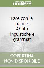 Fare con le parole. Abilità linguistiche e grammat