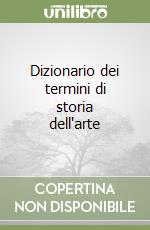 Dizionario dei termini di storia dell'arte libro