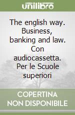 The english way. Business, banking and law. Con audiocassetta. Per le Scuole superiori libro