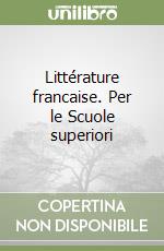 Littérature francaise. Per le Scuole superiori libro