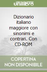 Dizionario italiano maggiore con sinonimi e contrari. Con CD-ROM libro