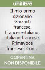 Il mio primo dizionario Garzanti francese. Francese-italiano, italiano-francese Primavoce francese. Con CD-ROM libro
