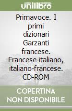 Primavoce. I primi dizionari Garzanti francese. Francese-italiano, italiano-francese. CD-ROM libro