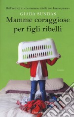 Mamme coraggiose per figli ribelli libro