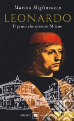 Leonardo. Il genio che inventò Milano libro