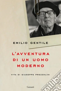 L'avventura di un uomo moderno. Vita di Giuseppe Prezzolini libro