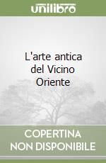 L'arte antica del Vicino Oriente libro