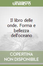 Il libro delle onde. Forma e bellezza dell'oceano libro