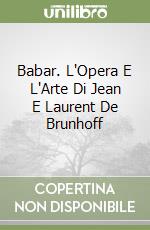 Babar. L'Opera E L'Arte Di Jean E Laurent De Brunhoff