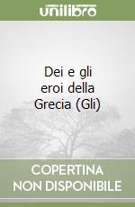 Dei e gli eroi della Grecia (Gli) libro