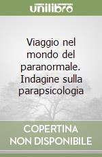 Viaggio nel mondo del paranormale. Indagine sulla parapsicologia libro