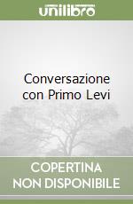 Conversazione con Primo Levi libro