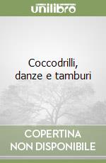 Coccodrilli, danze e tamburi libro