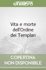 Vita e morte dell'Ordine dei Templari