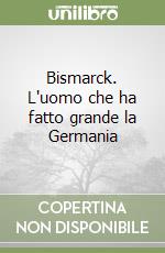 Bismarck. L'uomo che ha fatto grande la Germania libro