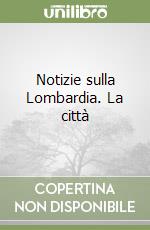 Notizie sulla Lombardia. La città libro