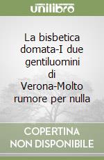 La bisbetica domata-I due gentiluomini di Verona-Molto rumore per nulla libro