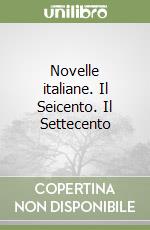 Novelle italiane. Il Seicento. Il Settecento libro