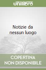 Notizie da nessun luogo libro