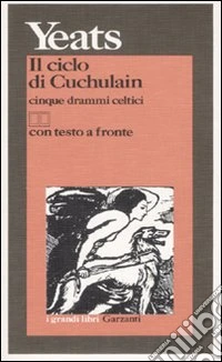 Il ciclo di Cuchulain. Cinque drammi celtici. Testo inglese a fronte libro