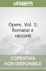 Opere. Vol. 1: Romanzi e racconti (1) libro