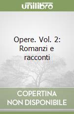 Opere. Vol. 2: Romanzi e racconti (2) libro